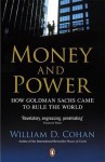 Money and Power: How Goldman Sachs Came to Rule the World. William D. Cohan - William D. Cohan