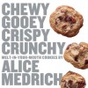 Chewy Gooey Crispy Crunchy Melt-in-Your-Mouth Cookies by Alice Medrich - Alice Medrich