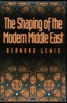 The Shaping of the Modern Middle East - Bernard Lewis