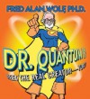 Dr. Quantum Presents: Meet the Real Creator--You! - Fred Alan Wolf