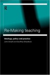 Re-Making Teaching: Ideology, Policy and Practice - Geoffrey Shacklock, John Smyth