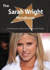 The Sarah Wright Handbook - Everything You Need to Know about Sarah Wright - Emily Smith