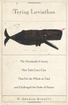 Trying Leviathan: The Nineteenth-Century New York Court Case That Put the Whale on Trial and Challenged the Order of Nature - D. Graham Burnett