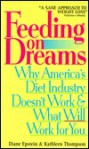 Feeding on Dreams: Why America's Diet Industry Doesn't Work and What Will Work for You - Diane Epstein, Kathleen Thompson