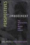 Perspectives On Embodiment: The Intersections Of Nature And Culture - Gail Weiss