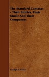 The Standard Cantatas - Their Stories, Their Music and Their Composers - George P. Upton