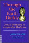 Through the Earth Darkly: Female Spirituality in Comparative Perspective - Jordan Paper, Marilyn Nefsky, Elizabeth Aijin-Tettey, Louise Backman, Jacqui Lavalley, Paul Aijin-Tettey, Li Chuang Paper, Johanna Stuckey, Catherine Keller, Rita M. Gross