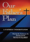 Our Father's Plan: A Father Understands - Wayne Davis