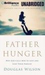Father Hunger: Why God Calls Men to Love and Lead Their Families - Douglas Wilson, Tom Parks