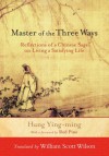 Master of the Three Ways: Reflections of a Chinese Sage on Living a Satisfying Life - Hung Ying-Ming