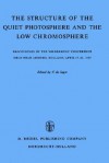 The Structure of the Quiet Photosphere and the Low Chromosphere: Proceedings of the Bilderberg Conference Held Near Arnhem, Holland, April 17 21, 1967 - C. de Jager