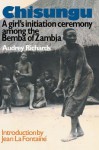 Chisungu: A Girl's Initiation Ceremony Among the Bemba of Zambia - Audrey Richards