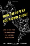 How to Defeat Your Own Clone: And Other Tips for Surviving the Biotech Revolution - Kyle Kurpinski