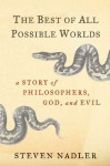 The Best of All Possible Worlds: A Story of Philosophers, God, and Evil - Steven M. Nadler