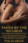 Taken by the Incubus (The Complete Erotic Story, including One Night with an Incubus, Revenge of the Incubus, and Taken by the Incubus) - Folia Deux