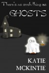 There's No Such Thing As Ghosts - Katie McKintie