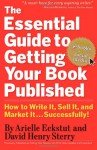 The Essential Guide to Getting Your Book Published: How to Write It, Sell It, and Market It . . . Successfully - 'Arielle Eckstut', 'David Henry Sterry'