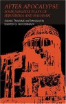 After Apocalypse: Four Japanese Plays Of Hiroshima And Nagasaki - David G. Goodman