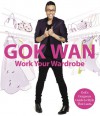 Work Your Wardrobe: Gok's Gorgeous Guide to Style that Lasts - Gok Wan