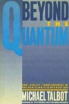 Beyond the Quantum: A Journey to God and Reality in the New Scientific Revolution - Michael Talbot