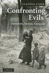 Confronting Evils: Terrorism, Torture, Genocide - Claudia Card