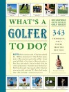 What's a Golfer to Do?: 343 Techniques, Tips, and Tricks from the Best Pros - Ron Kaspriske, Golf Digest