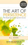 The Art of Persistence - The Simple Secrets to Long-Term Success (Inspirational Books Series) - R.L. Adams