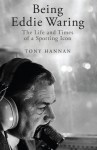 Being Eddie Waring: The Life and Times of a Sporting Icon - Tony Hannan