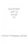 Eucharist With a Small &#34;E&#34; - Miriam Therese Winter