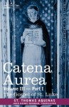 Gospel of St. Luke: Catena Aurea: Commentary on the Four Gospels, Collected Out of the Works of the Fathers 3.1 - Thomas Aquinas