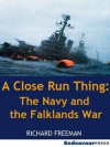 A Close Run Thing: The Navy and the Falklands War - Richard Freeman