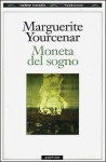 Moneta del sogno - Marguerite Yourcenar, Oreste Del Buono