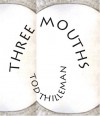 Three Mouths - Tod Thilleman