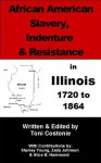 African American Slavery, Indenture & Resistance in Illinois - 1720 to 1864 - Toni Costonie, Stanley Young, Alice B. Hammond, Zada Johnson