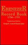 Ebenezer Record Book, 1754-1781: Births, Baptisms, Marriages, and Burials of Jerusalem Evangelical Lutheran Church of Effingham, Georgia, More Commonl - George Fenwick Jones