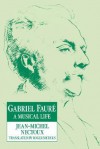 Gabriel Faur: A Musical Life - Jean-Michel Nectoux, Roger Nichols