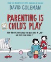 Parenting is Child's Play: How to Give Your Child the Best Start in Life - and Have Fun Doing it - David Coleman