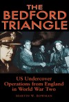 The Bedford Triangle: US Undercover Operations from England in World War Two - Martin W. Bowman