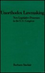 Unorthodox Lawmaking: New Legislative Processes in the U.S. Congress - Barbara Sinclair