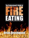 The Professional's Guide to Fire Eating - Brian Brushwood (Author)