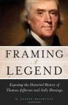 Framing a Legend: Exposing the Distorted History of Thomas Jefferson and Sally Hemings - Mark Holowchak