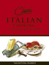 Classic Italian Cooking: Recipes for Mastering the Italian Kitchen - Valentina Harris