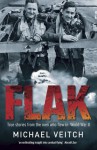 Flak: True Stories from the Men who Flew in World War Two - Michael Veitch