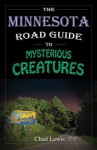 The Minnesota Road Guide to Mysterious Creatures - Chad Lewis