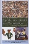 Sports Fans, Identity, and Socialization: Exploring the Fandemonium - Adam C. Earnheardt, Paul Haridakis, Barbara Hugenberg, Roger C. Aden, Greg G. Armfield, David E. Beard, Kelly Berg, Andrew C. Billings, Jeff Boone, Nicholas D. Bowman, Kathy Brady, Phillip J. Chidester, David Fingerhut, John A. Fortunato, William M. Foster, Walter Gantz