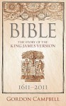 Bible: The Story of the King James Version 1611-2011 - Gordon Campbell