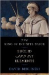 The King of Infinite Space: Euclid and His Elements - David Berlinski