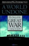 A World Undone: The Story of the Great War, 1914 to 1918 - G.J. Meyer