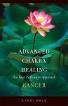Advanced Chakra Healing Cancer: Cancer; the Four Pathways Approach - Cyndi Dale