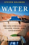 Water : the epic struggle for wealth, power, and civilization - Steven Solomon